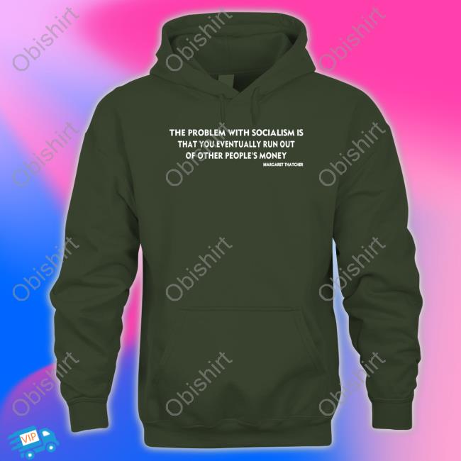 The Problem With Socialism Is That You Eventually Run Out Of Other People's Money Tee Rainer Zitelmann Wearing The Problem With Socialism Is That You Eventually Run Out Of Other People's Money Tee Shirt