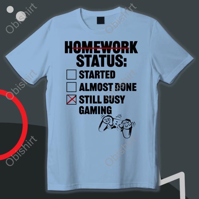 Homework Status Started Almost Done Still Busy Gaming T Shirt