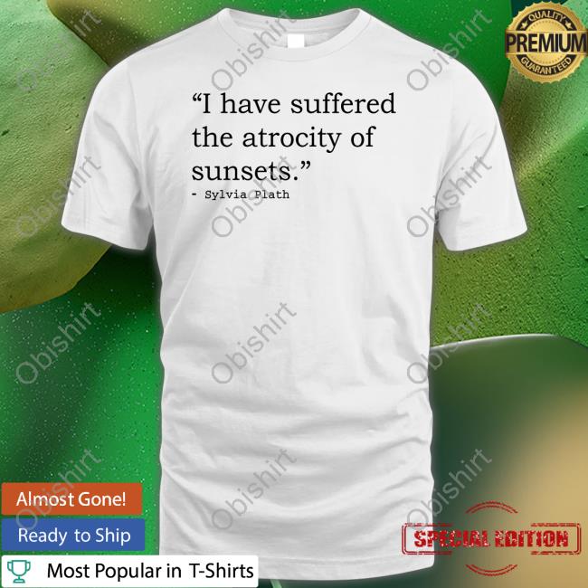 I Have Suffered The Atrocity Of Sunsets Sylvia Plath Sweatshirt