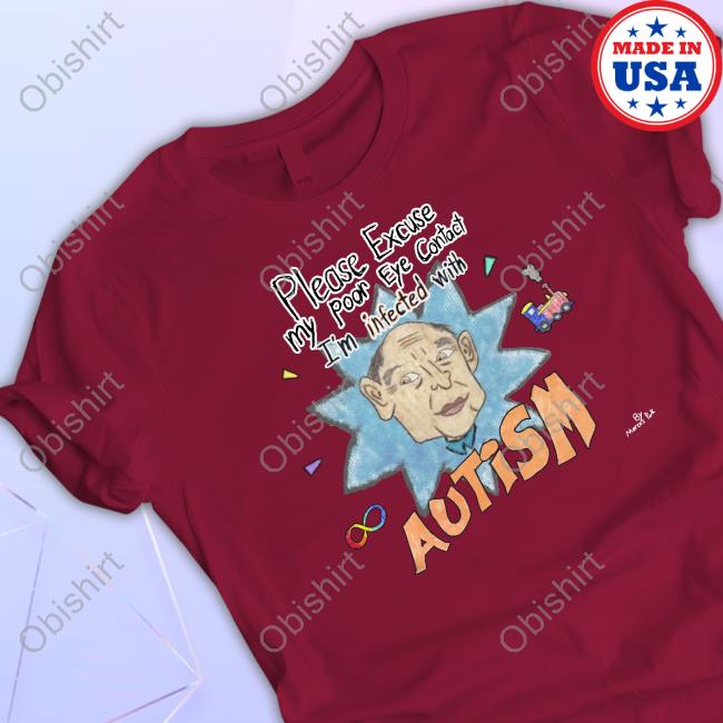 Please Excuse My Poor Eye Contact I'm Infected With Autism Tees