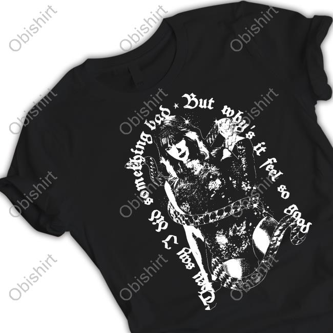 They Say I Did Something Bad, But Why's It Feel So Good Destructed Tee Shirt
