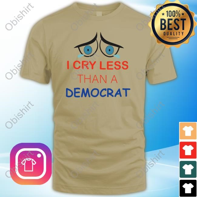 Official I Cry Less Than A Democrat Tee Shirt