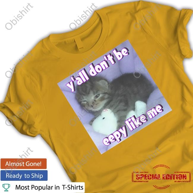 Cat Y'all Don’T Be Eepy Like Me Shirts