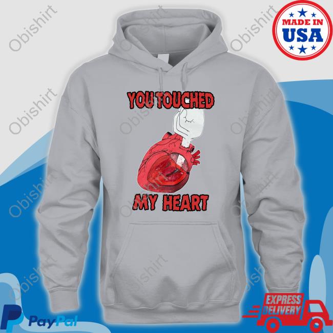 Shirts That Go Hard Shop You Touched My Heart Funny T Shirt