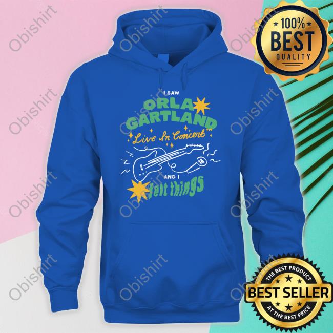 I Saw Orla Gartland Live In Concert And I Felt Things Shirt Orla Gartland Store I Saw Orla Gartland Live In Concert And I Felt Things Hoodie