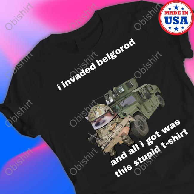 I Invaded Belgorod And All I Got Was This Stupid T-Shirt Long Sleeve T Shirt Nafo Ofan
