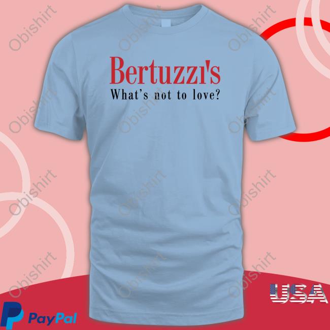 Bertuzzi's What's Not To Love Sweatshirt Bertuzzi's Shirt, T Shirt, Hoodie, Sweater, Long Sleeve T-Shirt And Tank Top