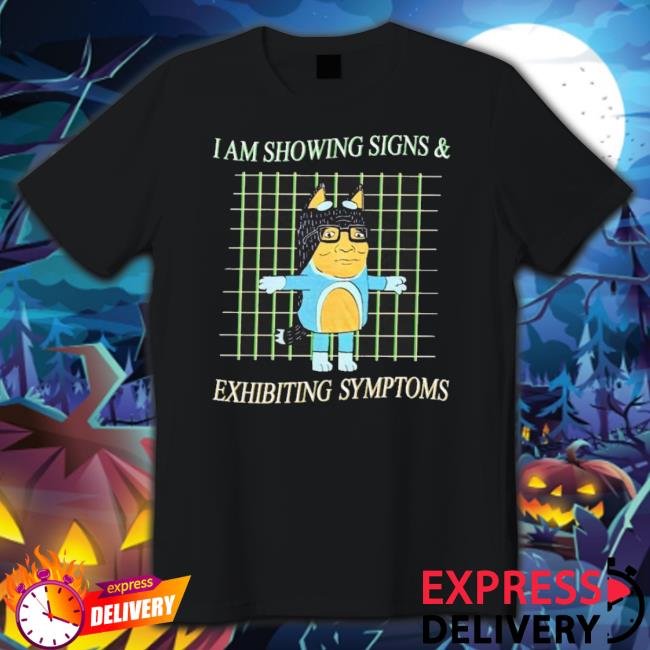 Official I Am Showing Signs And Exhibiting Symptoms Shirt