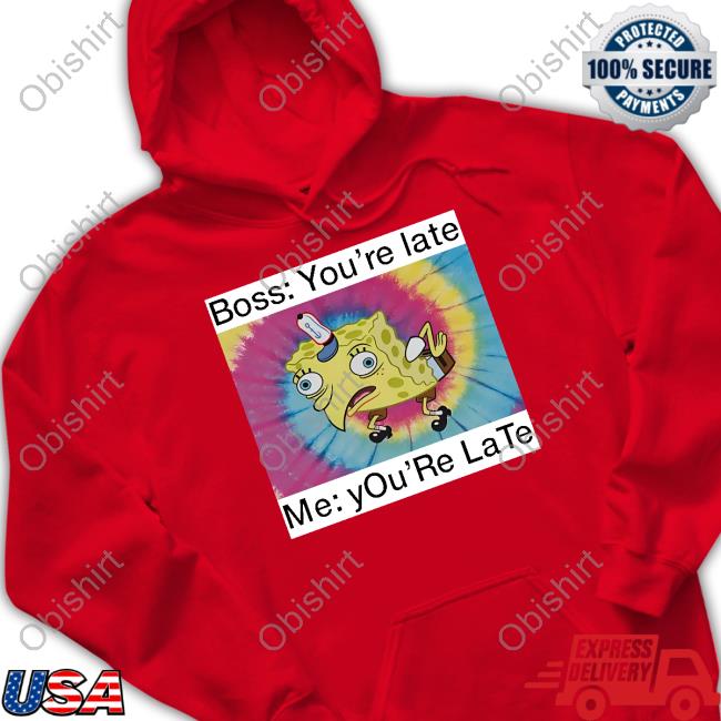 Spongebob Boss You're Late Me You're Late Shirt