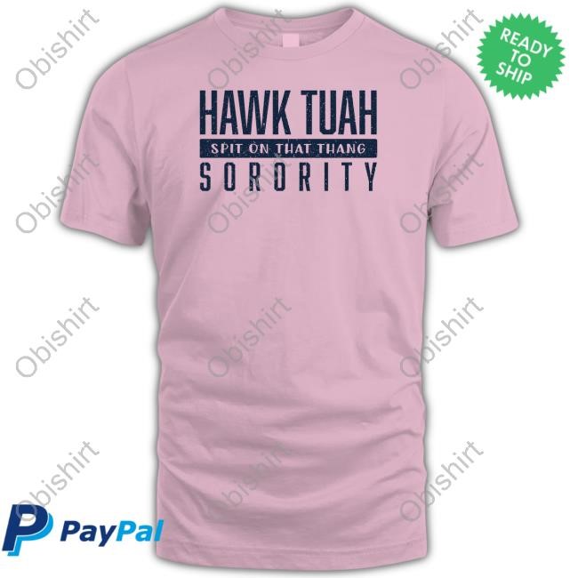 Official Hawk Tuah Spit On That Thang Sorority Shirt