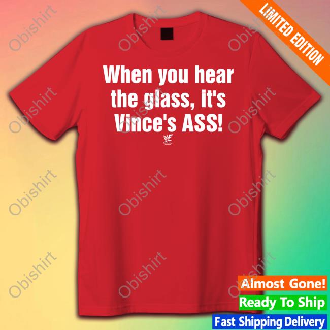 Wwf Wrestling When You Hear The Glass It's Vince's Ass Shirt
