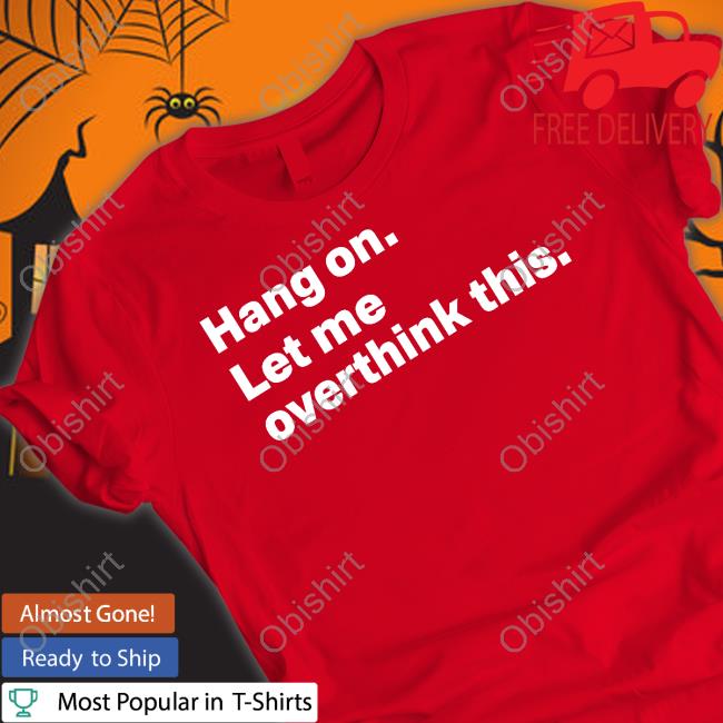 Introvert Problems Hang On Let Me Overthink This Shirts