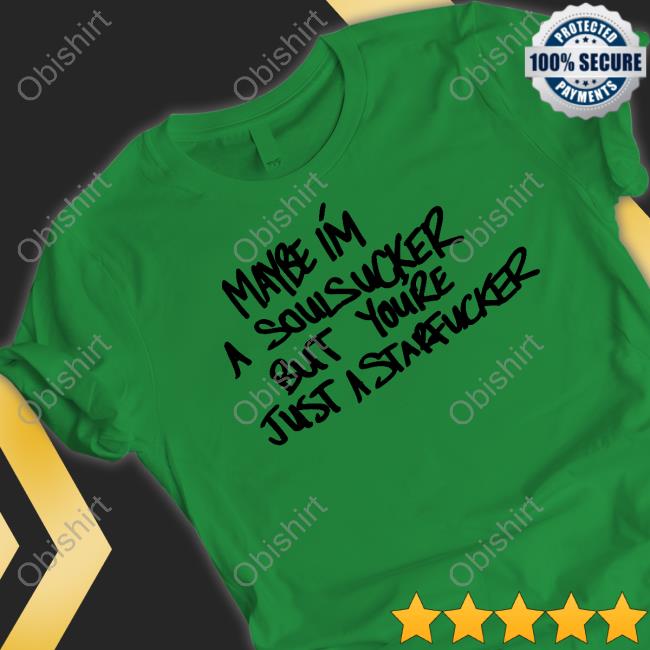 Waterparks Maybe I'm A Soulsucker But You're Just A Starfucker Shirt Waterparks Maybe I'm A Soulsucker But You're Just A Starfucker Shirts