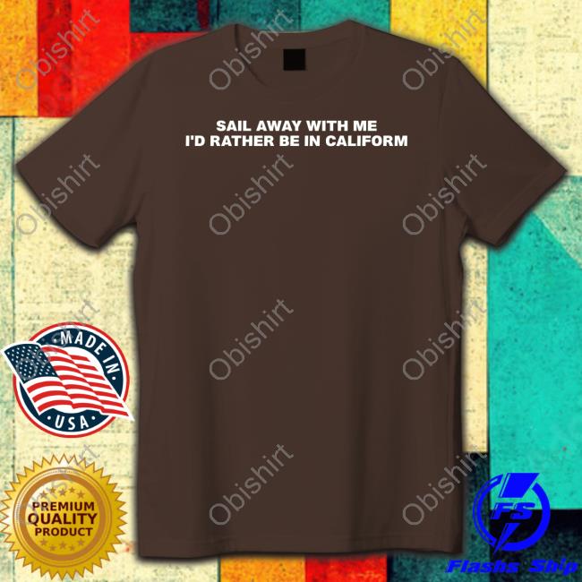 Goodshirts Sail Away With Me I'd Rather Be In Caliform Long Sleeve Tee Shirt