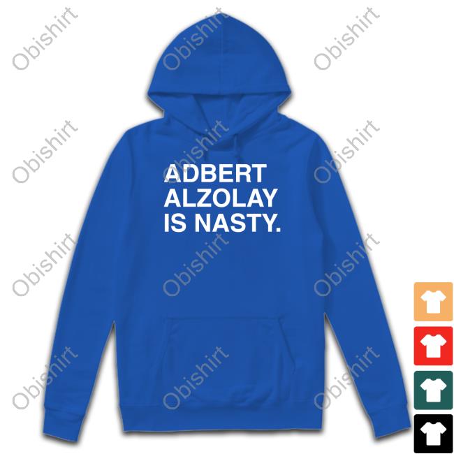 Adbert Alzolay Is Nasty Sweatshirt