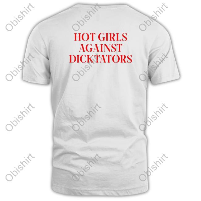 Hot Girls Agaist Dicktators Tee