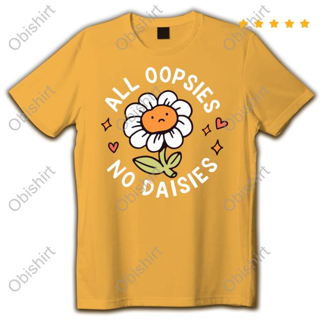 Got Funny Merch All Oopsies No Daisies Hoodie Sweatshirt