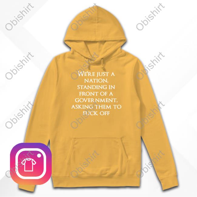 Thatsailingshop We're Just A Nation Standing In Front Of A Government Asking Them To Fuck Off New Shirt