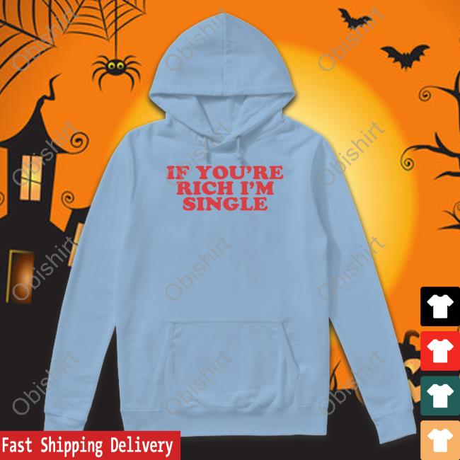 If You're Rich I'm Single T Shirts