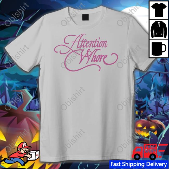Attention Whore T Shirt