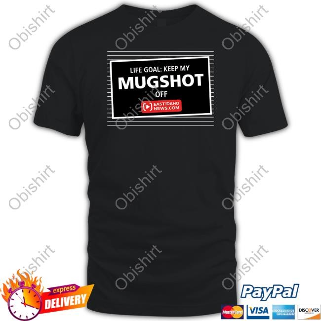 Nate Eaton Life Goal Keep My Mugshot Off Eastidaho T Shirt