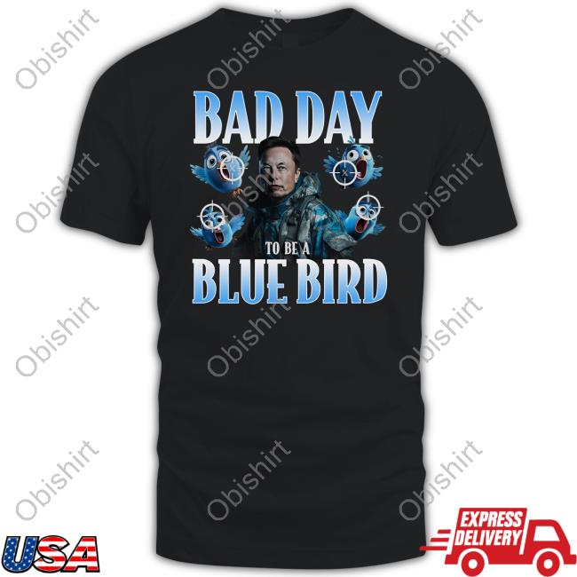 Bad Day To Be A Blue Bird Tee Shirt