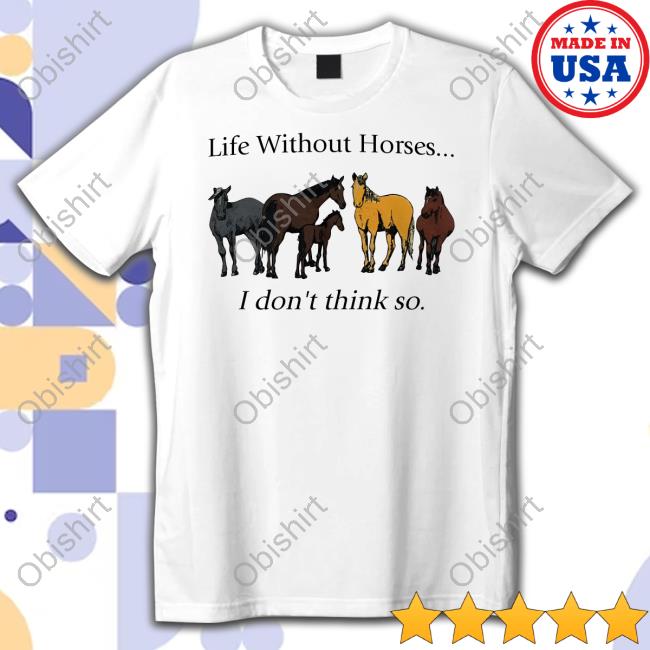 Life Without Horses I Don't Think So Hoodie