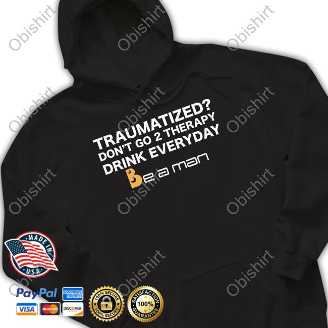 Bostonbeaman Traumatized Don't Go 2 Therapy Drink Everyday T-Shirt