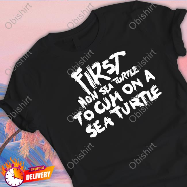 Luccainternational First Non Sea Turtle To Cum On A Sea Turtle Funny T Shirt