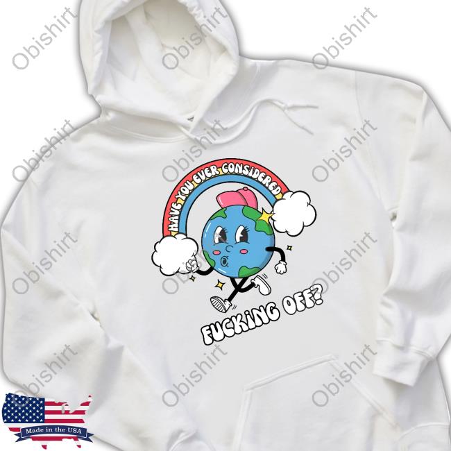 Have You Ever Considered Fuck Off Classic Shirt