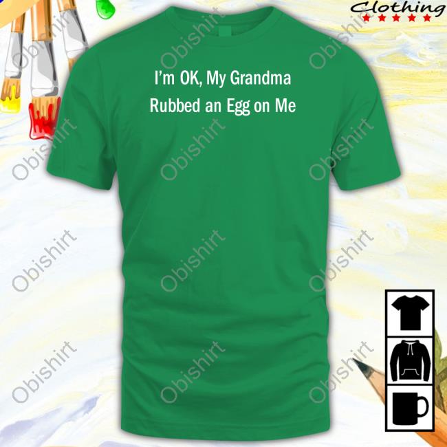 Official I'm Ok My Grandma Rubbed An Egg On Me Hoodie