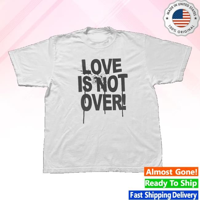 Love Always Wins Store Love Is Not Over Funny Shirt