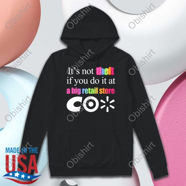 Classy Shirts It's Not Theft If You Do It At A Big Retail Store Co Shirt