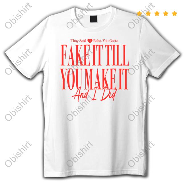 Official Girltribeco They Said Babe You Gotta Fake It Till You Make It And I Did Tee Shirt