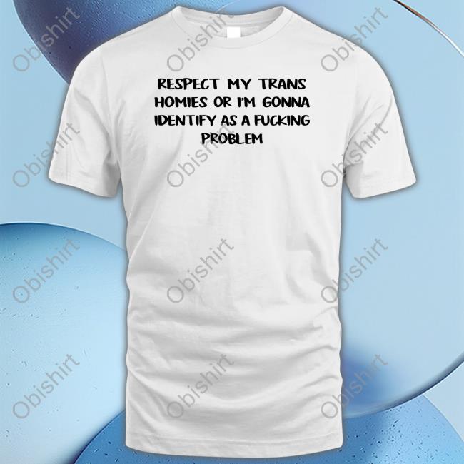 Pghgraffiti Respect My Trans Homies Or I'm Gonna Identify As A Fucking Problem T Shirt