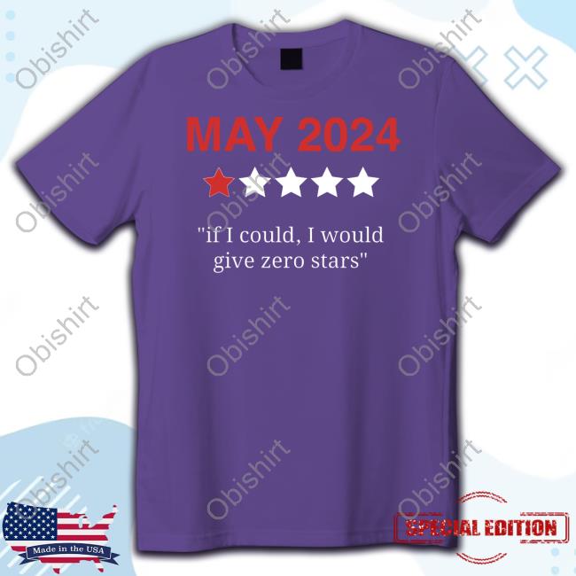 May 2024 If I Could I Would Give Zero Stars T Shirt Obvious Shirts