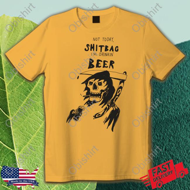 Reallygoodartist Shop Not Today Shitbag I'm Drinkin Beer Unisex T Shirt Matt Gray