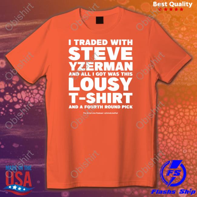 Grindlinepod I Traded With Steve Yzerman And All I Got Was This Lousy T Shirts