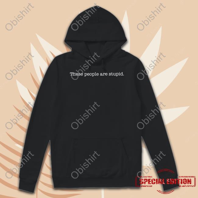 Official These People Are Stupid Tee
