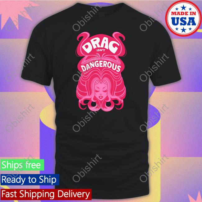 Obsessed With Wig Drag Isn't Dangerous T-Shirt, Hoodie, Tank Top, Sweater And Long Sleeve T-Shirt
