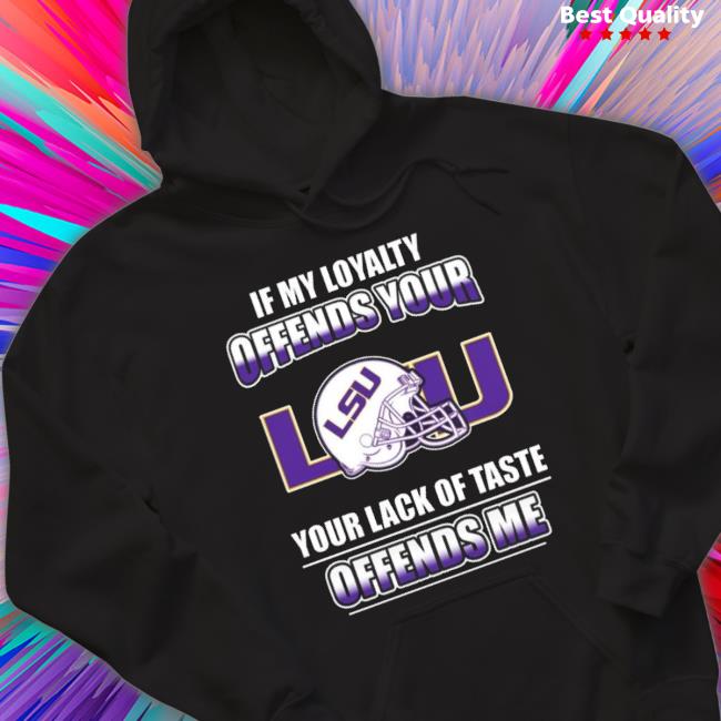 My Loyalty And Your Lack Of Taste Lsu Tigers Shirt