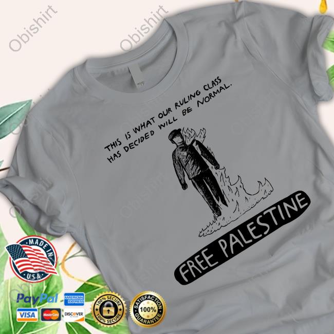 Cocktailsandcapitalism This Is What Our Ruling Class Has Decided Will Be Normal Free Palestine T-Shirt