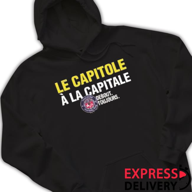 Official Toulouse Fc Le Capitole À La Capitale Debout Toujours Shirt Official Toulouse Fc Le Capitole À La Capitale Debout Toujours Shirt