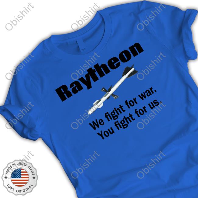 Low Interest Clothing Merch Raytheon We Fight For War You Fight For Us Long Sleeve