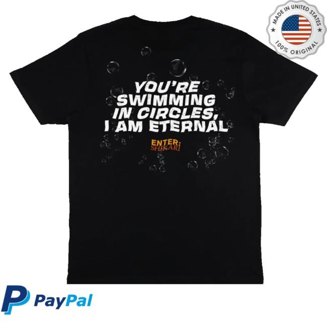 Entershikari Merch Shop Store Official You're Swimming In Circles, I Am Eternal T Shirt