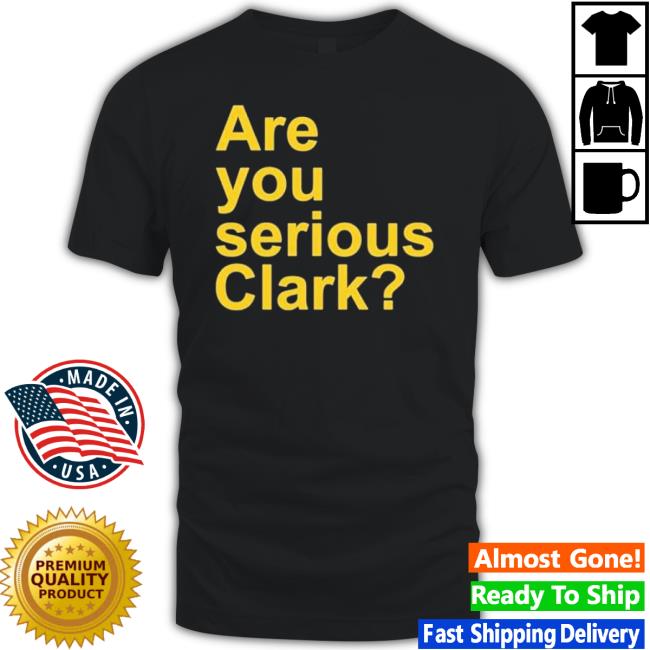 Are You Serious Clark shirt Are You Serious Clark shirt
