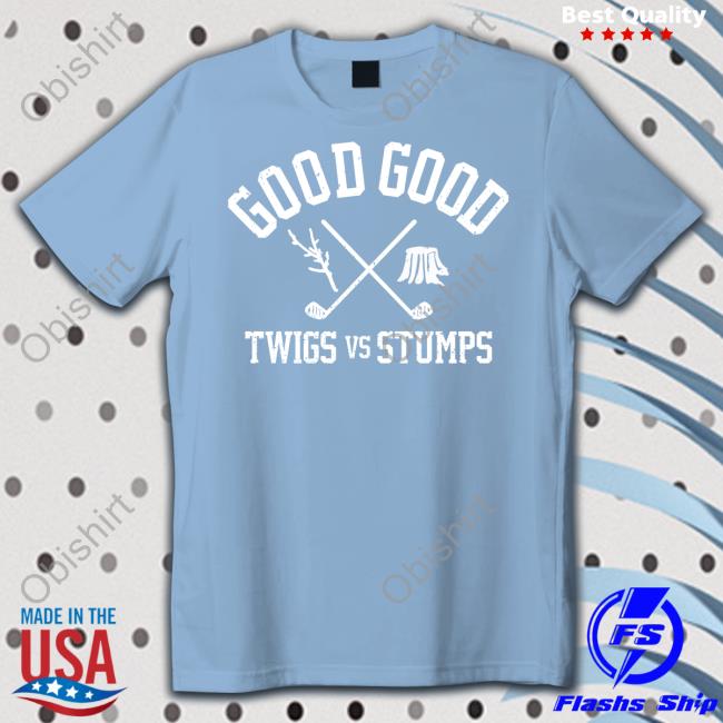 Good Good Twigs Vs Stumps Tee Shirts
