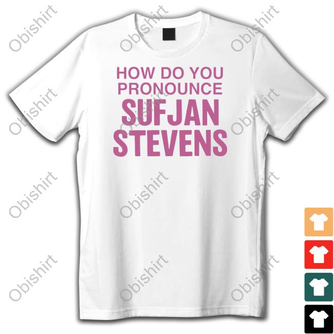 How Do You Pronounce Sufjan Stevens Sweatshirt Thegoodshirts