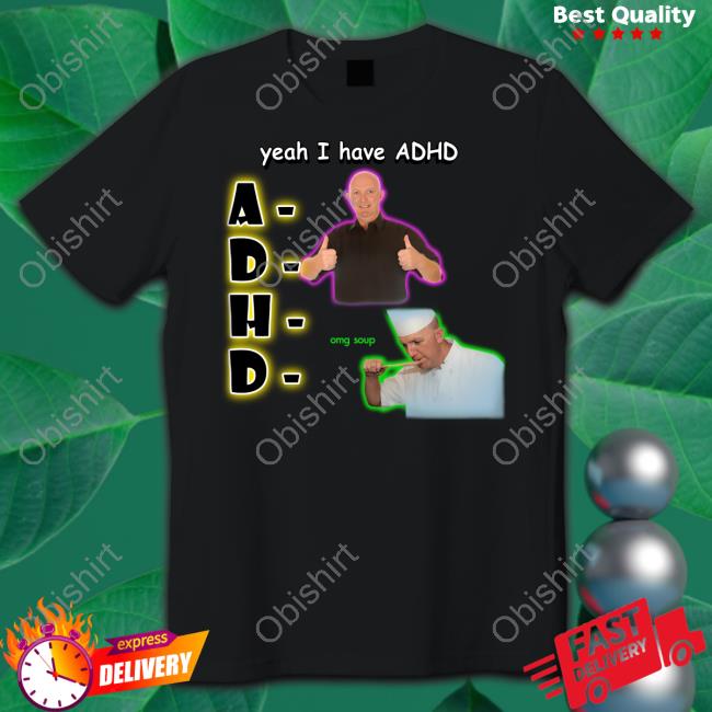 Snazzyseagull Yeah I Have Adhd Omg Soup Tee Shirt