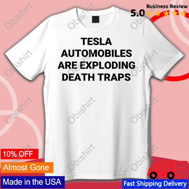 Official Tesla Automobiles Are Exploding Death Traps Shirt Robrousseau